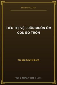 Tiểu Thị Vệ Luôn Muốn Ôm Con Bỏ Trốn