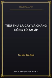 Tiểu Thư Lá Cây Và Chàng Công Tử Ấm Áp