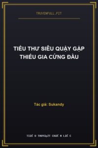 Tiểu Thư Siêu Quậy Gặp Thiếu Gia Cứng Đầu