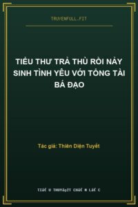 Tiểu Thư Trả Thù Rồi Nảy Sinh Tình Yêu Với Tổng Tài Bá Đạo