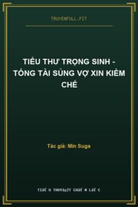 Tiểu Thư Trọng Sinh – Tổng Tài Sủng Vợ Xin Kiềm Chế