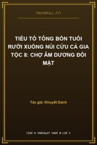 Tiểu Tổ Tông Bốn Tuổi Rưỡi Xuống Núi Cứu Cả Gia Tộc 8: Chợ Âm Dương Đổi Mặt