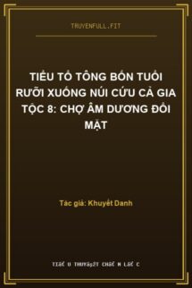 Tiểu Tổ Tông Bốn Tuổi Rưỡi Xuống Núi Cứu Cả Gia Tộc 8: Chợ Âm Dương Đổi Mặt