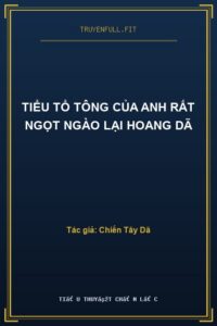Tiểu Tổ Tông Của Anh Rất Ngọt Ngào Lại Hoang Dã