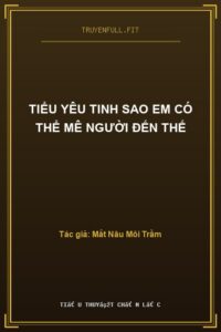 Tiểu Yêu Tinh Sao Em Có Thể Mê Người Đến Thế