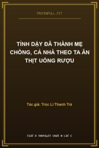 Tỉnh Dậy Đã Thành Mẹ Chồng, Cả Nhà Theo Ta Ăn Thịt Uống Rượu