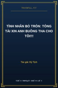 Tình Nhân Bỏ Trốn: Tổng Tài Xin Anh Buông Tha Cho Tôi!!!
