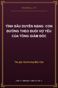 Tình Sâu Duyên Nặng: Con Đường Theo Đuổi Vợ Yêu Của Tổng Giám Đốc