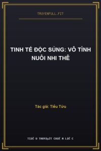 Tinh Tế Độc Sủng: Vô Tình Nuôi Nhi Thê