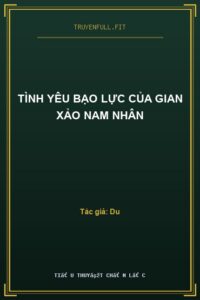 Tình Yêu Bạo Lực Của Gian Xảo Nam Nhân