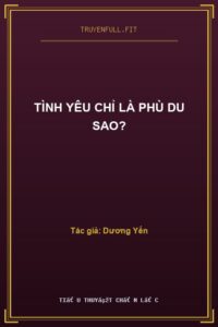 Tình Yêu Chỉ Là Phù Du Sao?