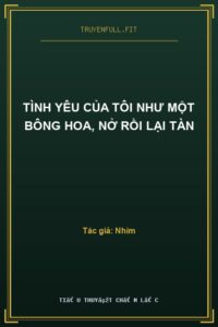 Tình Yêu Của Tôi Như Một Bông Hoa, Nở Rồi Lại Tàn