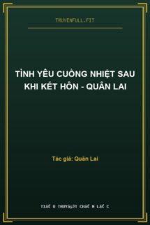 Tình Yêu Cuồng Nhiệt Sau Khi Kết Hôn – Quân Lai