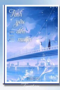 Tình Yêu Đến Muộn – Diệp Kiến Tinh