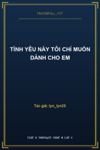 Tình Yêu Này Tôi Chỉ Muốn Dành Cho Em