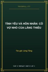 Tình Yêu Và Hôn Nhân: Cô Vợ Nhỏ Của Lăng Thiếu