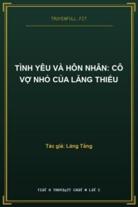Tình Yêu Và Hôn Nhân: Cô Vợ Nhỏ Của Lăng Thiếu