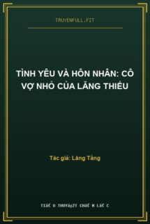 Tình Yêu Và Hôn Nhân: Cô Vợ Nhỏ Của Lăng Thiếu