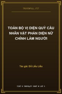 Toàn Bộ Vị Diện Quỳ Cầu Nhân Vật Phản Diện Nữ Chính Làm Người