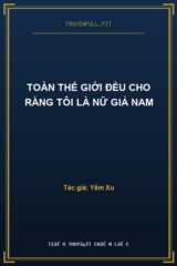 Toàn Thế Giới Đều Cho Rằng Tôi Là Nữ Giả Nam