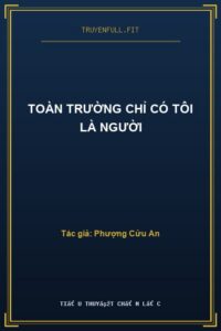 Toàn Trường Chỉ Có Tôi Là Người