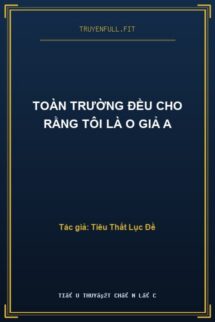 Toàn Trường Đều Cho Rằng Tôi Là O Giả A