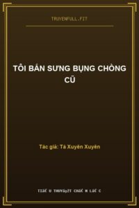 Tôi Bắn Sưng Bụng Chồng Cũ