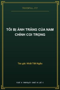 Tôi Bị Ánh Trăng Của Nam Chính Coi Trọng