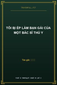 Tôi Bị Ép Làm Bạn Gái Của Một Bác Sĩ Thú Y