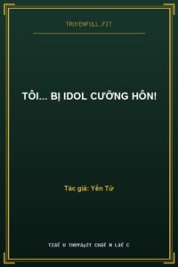 Tôi… Bị Idol Cưỡng Hôn!