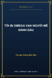 Tôi Bị Omega Vạn Người Mê Đánh Dấu