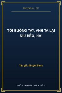 Tôi Buông Tay, Anh Ta Lại Níu Kéo, Ha!