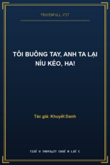 Tôi Buông Tay, Anh Ta Lại Níu Kéo, Ha!