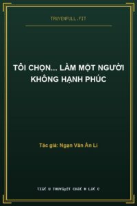 Tôi Chọn… Làm Một Người Không Hạnh Phúc