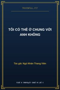 TÔI CÓ THỂ Ở CHUNG VỚI ANH KHÔNG
