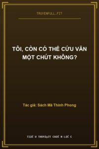 Tôi, Còn Có Thể Cứu Vãn Một Chút Không?
