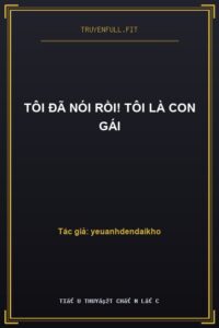 Tôi Đã Nói Rồi! Tôi Là Con Gái