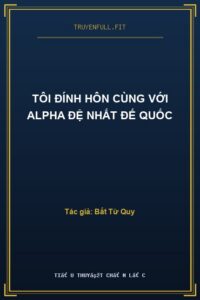 Tôi Đính Hôn Cùng Với Alpha Đệ Nhất Đế Quốc