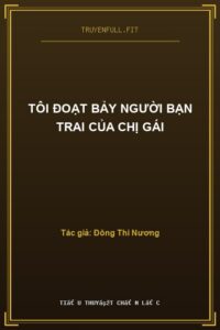 Tôi Đoạt Bảy Người Bạn Trai Của Chị Gái