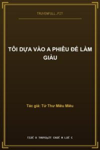 Tôi Dựa Vào A Phiêu Để Làm Giàu