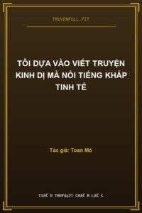 Tôi Dựa Vào Viết Truyện Kinh Dị Mà Nổi Tiếng Khắp Tinh Tế