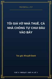 Tôi Giả Vờ Nhà Thuê, Cả Nhà Chồng Tự Chui Đầu Vào Bẫy