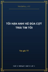 Tôi Hận Anh! Kẻ Đùa Cợt Trái Tim Tôi
