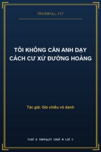 Tôi Không Cần Anh Dạy Cách Cư Xử Đường Hoàng