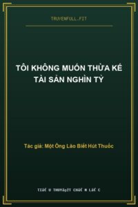 Tôi Không Muốn Thừa Kế Tài Sản Nghìn Tỷ