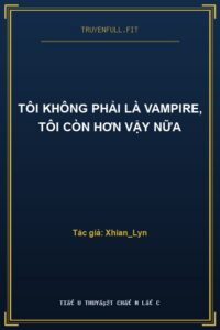 Tôi Không Phải Là Vampire, Tôi Còn Hơn Vậy Nữa