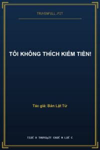 Tôi Không Thích Kiếm Tiền!
