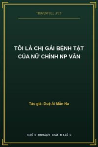 Tôi Là Chị Gái Bệnh Tật Của Nữ Chính NP Văn