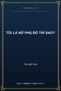 Tôi Là Nữ Phụ Đó Thì Sao?