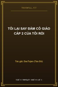 Tôi Lại Say Đắm Cô Giáo Cấp 2 Của Tôi Rồi